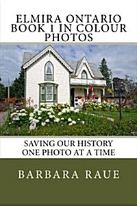 Elmira Ontario Book 1 in Colour Photos: Saving Our History One Photo at a Time (Paperback)