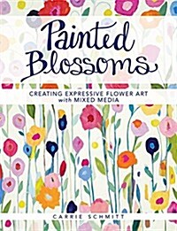 Painted Blossoms: Creating Expressive Flower Art with Mixed Media (Paperback)