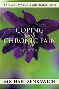 Coping with Chronic Pain - My Journey: Explore Ways to Minimize Pain (Paperback)