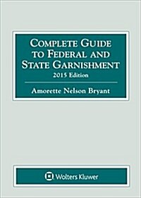 Complete Guide to Federal and State Garnishment, 2015 (Paperback)