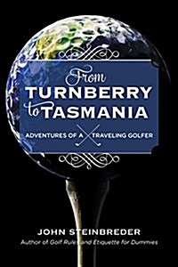 From Turnberry to Tasmania: Adventures of a Traveling Golfer (Hardcover)