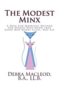 The Modest Minx: A Date-For-Marriage Method for Women Who Know That Good Men Marry Class, Not Ass (Paperback)
