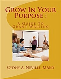 Grow in Your Purpose: A Guide to Grant Writing (Paperback)