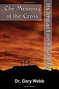 The Meaning of the Cross: Its Impact in Your Life (Paperback)