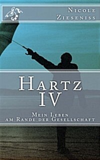 Hartz IV: Mein Leben Am Rande Der Gesellschaft (Paperback)