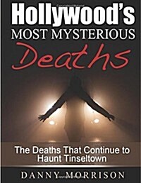 Hollywoods Most Mysterious Deaths: The Deaths That Continue to Haunt Tinseltown (Paperback)