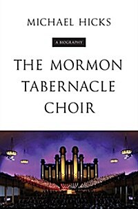 The Mormon Tabernacle Choir: A Biography (Hardcover)