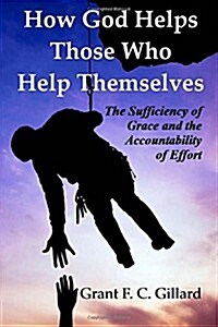 How God Helps Those Who Help Themselves: The Sufficiency of Grace and the Accountability of Effort (Paperback)