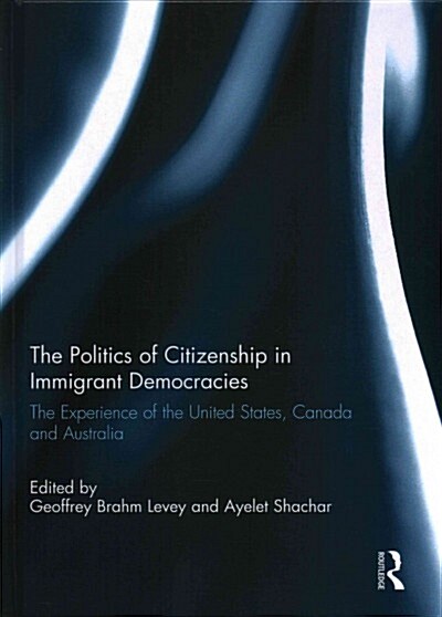 The Politics of Citizenship in Immigrant Democracies : The Experience of the United States, Canada and Australia (Hardcover)