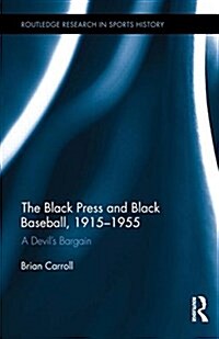 The Black Press and Black Baseball, 1915-1955 : A Devil’s Bargain (Hardcover)