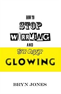 How to Stop Worrying and Start Glowing (Paperback)