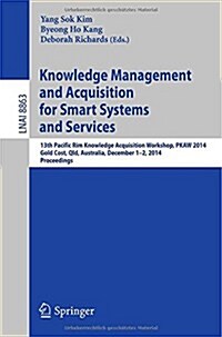 Knowledge Management and Acquisition for Smart Systems and Services: 13th Pacific Rim Knowledge Acquisition Workshop, Pkaw 2014, Gold Cost, Qld, Austr (Paperback, 2014)