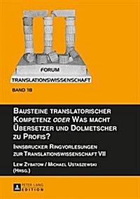 Bausteine translatorischer Kompetenz oder Was macht Uebersetzer und Dolmetscher zu Profis?: Innsbrucker Ringvorlesungen zur Translationswissenschaft V (Hardcover)