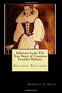 Infamous Lady: The True Story of Countess Erzs?et B?hory: Second Edition (Paperback)