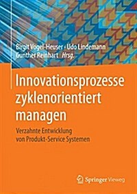 Innovationsprozesse Zyklenorientiert Managen: Verzahnte Entwicklung Von Produkt-Service Systemen (Hardcover, 2014)