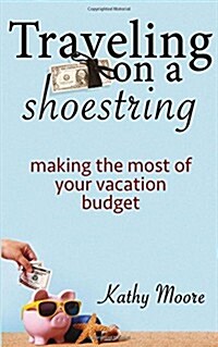 Traveling on a Shoestring: Making the Most of Your Vacation Budget (Paperback)