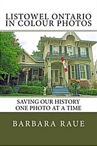 Listowel Ontario in Colour Photos: Saving Our History One Photo at a Time (Paperback)