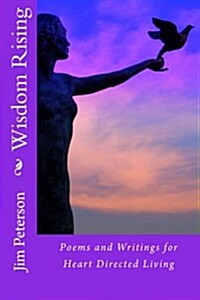 Wisdom Rising: Poems and Writings for Heart Directed Living (Paperback)