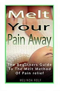 Melt Your Pain Away: The Beginners Guide to the Melt Method of Pain Relief (Paperback)