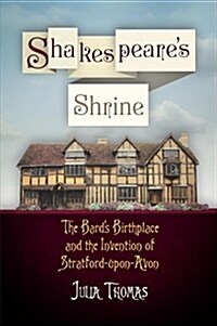 Shakespeares Shrine: The Bards Birthplace and the Invention of Stratford-Upon-Avon (Paperback)