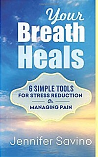 Your Breath Heals: Simple Tools for Stress Reduction or Managing Pain (Paperback)