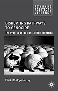 Disrupting Pathways to Genocide : The Process of Ideological Radicalization (Hardcover)