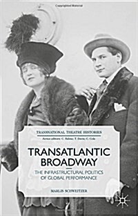 Transatlantic Broadway : The Infrastructural Politics of Global Performance (Hardcover)