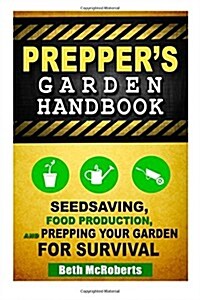 Preppers Garden Handbook: Seedsaving, Food Production, and Prepping Your Garden for Survival (Paperback)