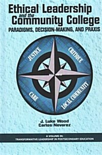 Ethical Leadership and the Community College: Paradigms, Decision-Making, and Praxis (Hc) (Hardcover)