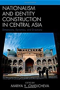 Nationalism and Identity Construction in Central Asia: Dimensions, Dynamics, and Directions (Hardcover)