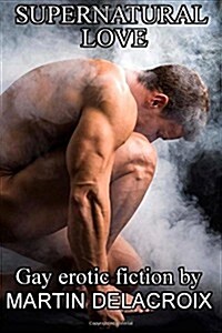 Supernatural Love: Stories of Gay Men in Love with Spirits (Paperback)