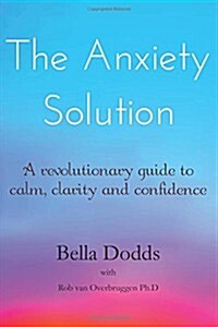 The Anxiety Solution: A Revolutionary Guide to Calm, Clarity and Confidence (Paperback)