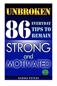 Unbroken: 86 Everyday Tips to Remain Strong and Motivated (Paperback)