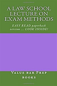 A Law School Lecture on Exam Methods: Easy Read Paperback Version ... Look Inside! (Paperback)