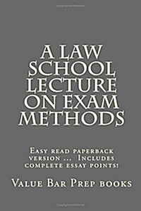 A Law School Lecture on Exam Methods: Easy Read Paperback Version ... Look Inside! Includes Complete Essay Points! (Paperback)