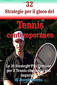 32 Strategie Per Il Gioco del Tennis Contemporaneo: Le 32 Strategie Piu Preziose Per Il Tennis Che Potrai Mai Imparare! (Paperback)