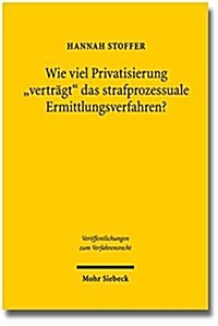 Wie Viel Privatisierung Vertragt Das Strafprozessuale Ermittlungsverfahren?: Eine Untersuchung Zur Zulassigkeit Privater Beweisbeschaffung Und Zur V (Paperback)