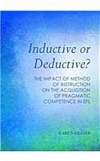 Inductive or Deductive? : The Impact of Method of Instruction on the Acquisition of Pragmatic Competence in EFL (Hardcover)
