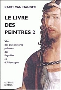 Le Livre Des Peintres: Vies Des Plus Illustres Peintres Des Pays-Bas Et DAllemagne. Tome II. (Paperback)