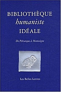 Bibliotheque Humaniste Ideale: de Petrarque a Montaigne (Paperback)