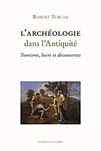 LArcheologie Dans LAntiquite: Tourisme, Lucre Et Decouvertes (Paperback)