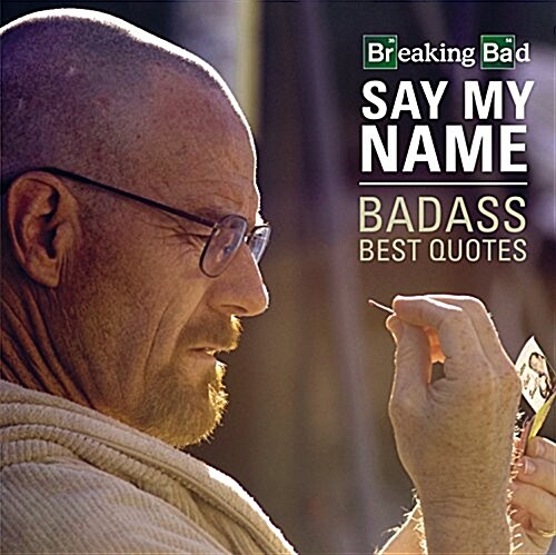 Breaking Bad: Say My Name: Badass Quotes (Hardcover)