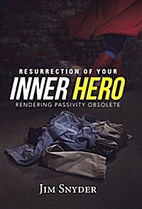 Resurrection of Your Inner Hero: Rendering Passivity Obsolete (Hardcover)