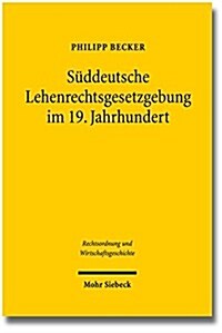 Suddeutsche Lehenrechtsgesetzgebung Im 19. Jahrhundert: Das Lehenwesen Und Die Mobilisierung Des Grundeigentums (Paperback)