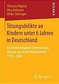 T?ungsdelikte an Kindern Unter 6 Jahren in Deutschland: Eine Kriminologische Untersuchung Anhand Von Strafverfahrensakten (1997-2006) (Paperback, 2015)