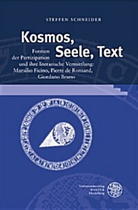 Kosmos, Seele, Text: Formen Der Partizipation Und Ihre Literarische Vermittlung: Marsilio Ficino, Pierre de Ronsard, Giordano Bruno (Hardcover)