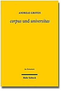 Corpus Und Universitas: Romisches Korperschafts- Und Gesellschaftsrecht: Zwischen Griechischer Philosophie Und Romischer Politik (Paperback)