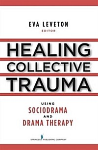 Healing Collective Trauma Using Sociodrama and Drama Therapy (Paperback, 1st)