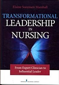 Transformational Leadership in Nursing: From Expert Clinician to Influential Leader (Paperback)