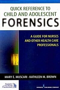 Quick Reference to Child and Adolescent Forensics: A Guide for Nurses and Other Health Care Professionals (Paperback)